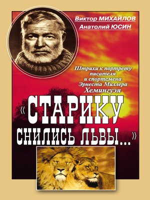 cover image of «Старику снились львы...». Штрихи к портрету писателя и спортсмена Эрнеста Миллера Хемингуэя